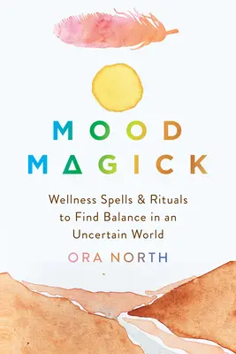 Mood Magick: Wellness varázslatok és rituálék az egyensúly megtalálásához egy bizonytalan világban - Mood Magick: Wellness Spells and Rituals to Find Balance in an Uncertain World