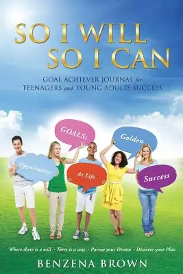 Így akarok, így tudok Célelérő napló tinédzsereknek és fiatal felnőtteknek Siker - So I Will So I Can Goal Achiever Journal for Teenagers and Young Adults Success