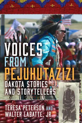 Voices from Pejuhutazizi: Dakota történetek és mesemondók - Voices from Pejuhutazizi: Dakota Stories and Storytellers