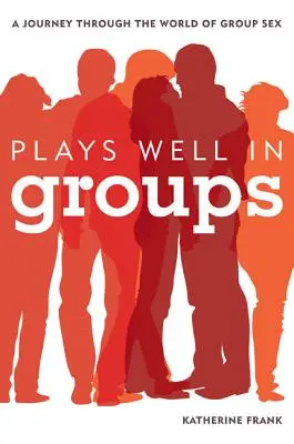 Plays Well in Groups: Utazás a csoportszex világában - Plays Well in Groups: A Journey Through the World of Group Sex