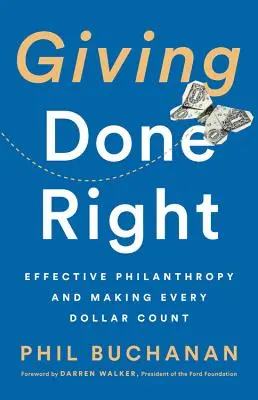 Giving Done Right: Effective Philanthropy and Making Every Dollar Count (Hatékony filantrópia és minden dollár számít) - Giving Done Right: Effective Philanthropy and Making Every Dollar Count