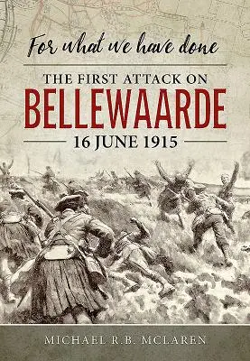 Amit tettünk: Az első támadás Bellewaarde ellen, 1915. június 16. - For What We Have Done: The First Attack on Bellewaarde, 16 June 1915