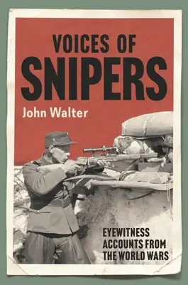 A mesterlövészek hangjai: Szemtanúk beszámolói a világháborúkból - Voices of Snipers: Eyewitness Accounts from the World Wars