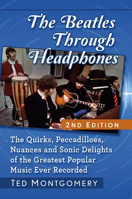 A Beatles fejhallgatón keresztül: A valaha felvett legnagyszerűbb könnyűzene furcsaságai, furcsaságai, árnyalatai és hangzásbeli örömei, 2D Ed. - The Beatles Through Headphones: The Quirks, Peccadilloes, Nuances and Sonic Delights of the Greatest Popular Music Ever Recorded, 2D Ed.