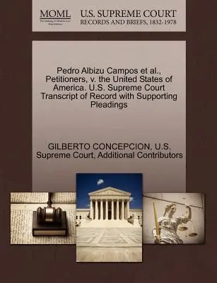 Pedro Albizu Campos és társai, kérelmezők, kontra Amerikai Egyesült Államok. U.S. Supreme Court Transcript of Record with Supporting Pleadings (Az Egyesült Államok Legfelsőbb Bírósága) - Pedro Albizu Campos et al., Petitioners, V. the United States of America. U.S. Supreme Court Transcript of Record with Supporting Pleadings