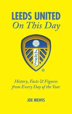 Leeds United on This Day: Történelem, tények és számok az év minden napjáról - Leeds United on This Day: History, Facts & Figures from Every Day of the Year