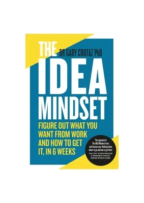 Az eszmei gondolkodásmód: Találd ki, mit akarsz a munkádtól, és hogyan érheted el, 6 hét alatt - The Idea Mindset: Figure Out What You Want from Work, and How to Get It, in 6 Weeks