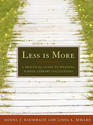 A kevesebb több: A Practical Guide to Weeding School Library Collections (Gyakorlati útmutató az iskolai könyvtári gyűjtemények gyomlálásához) - Less Is More: A Practical Guide to Weeding School Library Collections