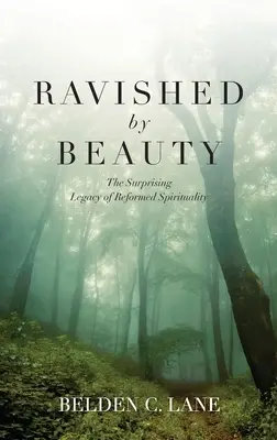 Ravished by Beauty (Krásou uchvácený): Překvapivé dědictví reformované spirituality - Ravished by Beauty: The Surprising Legacy of Reformed Spirituality