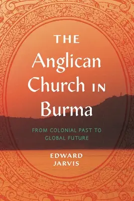 Az anglikán egyház Burmában: A gyarmati múlttól a globális jövőig - The Anglican Church in Burma: From Colonial Past to Global Future