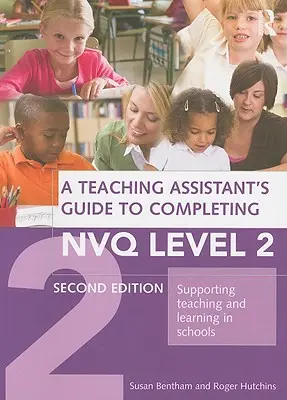 A tanítási asszisztens útmutatója az Nvq 2. szint teljesítéséhez: A tanítás és a tanulás támogatása az iskolákban - A Teaching Assistant's Guide to Completing Nvq Level 2: Supporting Teaching and Learning in Schools