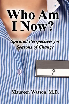 Ki vagyok én most? Spirituális perspektívák a változás évszakaitól - Who Am I Now?: Spiritual Perspectives for Seasons of Change
