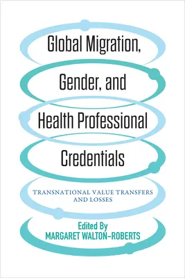 Globális migráció, nemek és egészségügyi szakmai megbízólevelek: Transznacionális értéktranszferek és veszteségek - Global Migration, Gender, and Health Professional Credentials: Transnational Value Transfers and Losses