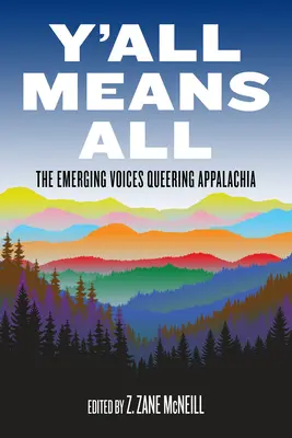 Y'All Means All: The Emerging Voices Queering Appalachia (Mindenki mindent jelent: A Queering Appalachia feltörekvő hangjai) - Y'All Means All: The Emerging Voices Queering Appalachia