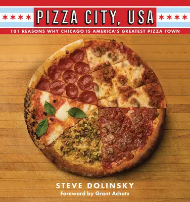 Pizza City, USA: 101 ok, amiért Chicago Amerika legjobb pizzavárosa - Pizza City, USA: 101 Reasons Why Chicago Is America's Greatest Pizza Town