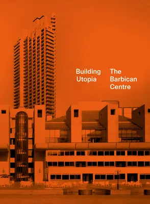 Utópia építése: Barbican Centre - Building Utopia: The Barbican Centre