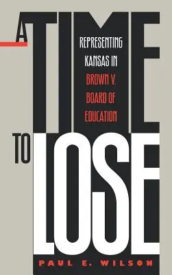 A Time to Lose: Kansas képviselete a Brown V. Board of Education ügyben - A Time to Lose: Representing Kansas in Brown V. Board of Education