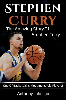 Stephen Curry: Stephen Curry - a kosárlabda egyik leghihetetlenebb játékosának elképesztő története! - Stephen Curry: The amazing story of Stephen Curry - one of basketball's most incredible players!