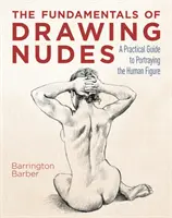 Az aktrajzolás alapjai - Gyakorlati útmutató az emberi alak ábrázolásához - Fundamentals of Drawing Nudes - A Practical Guide to Portraying the Human Figure