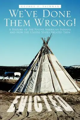 We've Done Them Wrong!: Az amerikai indiánok története és az Egyesült Államok bánásmódja velük - We've Done Them Wrong!: A History of the Native American Indians and How the United States Treated Them