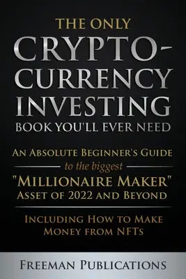 Az egyetlen kriptopénz-befektetési könyv, amire valaha is szüksége lesz: A legnagyobb milliomoscsináló eszköz 2022-ben és azon túl - Incl. - The Only Cryptocurrency Investing Book You'll Ever Need: An Absolute Beginner's Guide to the Biggest Millionaire Maker Asset of 2022 and Beyond - Incl