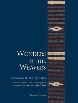 A szövők csodái / Maravillas de Los Tejedores: Tizenkilencedik századi Ro Grande szőttesek az Albuquerque Múzeum gyűjteményéből - Wonders of the Weavers/Maravillas de Los Tejedores: Nineteenth-Century Ro Grande Weavings from the Collection of the Albuquerque Museum