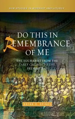 Tegyétek ezt az én emlékezetemre: Az Eucharisztia az ősegyháztól napjainkig - Do This in Remembrance of Me: The Eucharist from the Early Church to the Present Day