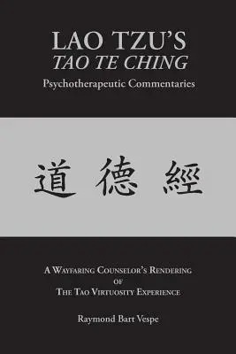 LAO TZU TAO TE CHING Pszichoterápiás kommentárok: A Tao-virtuozitás megtapasztalása - LAO TZU'S TAO TE CHING Psychotherapeutic Commentaries: The Tao Virtuosity Experience