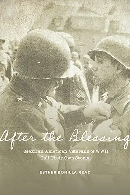 Az áldás után: A második világháború mexikói-amerikai veteránjai saját történetüket mesélik el - After the Blessing: Mexican American Veterans of WWII Tell Their Own Stories