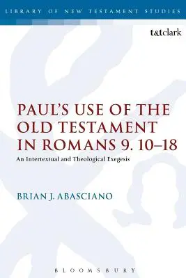 Pál ószövetségi használata a Róma 9.10-18-ban: Intertextuális és teológiai exegézis - Paul's Use of the Old Testament in Romans 9.10-18: An Intertextual and Theological Exegesis