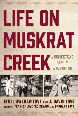 Élet Muskrat Creek-en: Egy tanyasi család Wyomingban - Life on Muskrat Creek: A Homestead Family in Wyoming