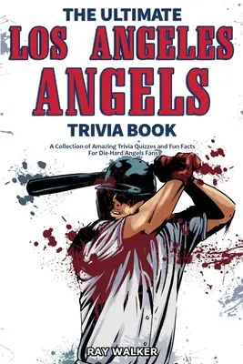 The Ultimate Los Angeles Angels Trivia Book: Csodálatos kvízkérdések és vicces tények gyűjteménye a kemény Angels-szurkolóknak! - The Ultimate Los Angeles Angels Trivia Book: A Collection of Amazing Trivia Quizzes and Fun Facts for Die-Hard Angels Fans!
