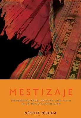 Mestizaje: A faj, a kultúra és a hit újratérképezése a latin/ó katolicizmusban - Mestizaje: Remapping Race, Culture, and Faith in Latina/O Catholicism
