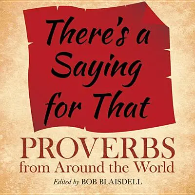 There's a Saying for That: Közmondások a világ minden tájáról - There's a Saying for That: Proverbs from Around the World