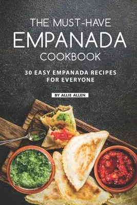 A kötelező empanada szakácskönyv: 30 egyszerű empanada recept mindenki számára - The Must-Have Empanada Cookbook: 30 Easy Empanada Recipes for Everyone