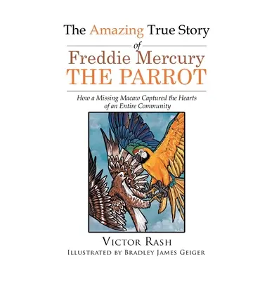 Freddie Mercury, a papagáj elképesztő igaz története: Hogyan ragadta meg egy eltűnt ara egy egész közösség szívét? - The Amazing True Story of Freddie Mercury The Parrot: How a Missing Macaw Captured the Hearts of an Entire Community