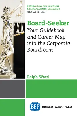 Deszka-kereső: Útikalauz és karriertérkép a vállalati igazgatótanácsokba - Board-Seeker: Your Guidebook and Career Map into the Corporate Boardroom