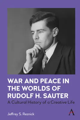 Háború és béke Rudolf H. Sauter világában: Egy alkotó élet kultúrtörténete - War and Peace in the Worlds of Rudolf H. Sauter: A Cultural History of a Creative Life