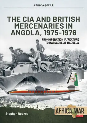 CIA és brit zsoldosok Angolában, 1975-1976: Az Ia/Feature hadművelettől a maquelai mészárlásig - CIA and British Mercenaries in Angola, 1975-1976: From Operation Ia/Feature to Massacre at Maquela