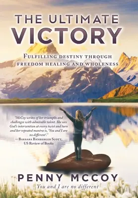 A végső győzelem: A végzet beteljesülése a szabadságon keresztül Gyógyulás és teljesség - The Ultimate Victory: Fulfilling Destiny Through Freedom Healing and Wholeness