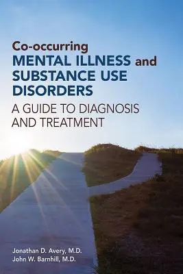 Mentális betegségek és kábítószer-használati zavarok együttes előfordulása: A Diagnózis és kezelés útmutatója - Co-occurring Mental Illness and Substance Use Disorders: A Guide to Diagnosis and Treatment