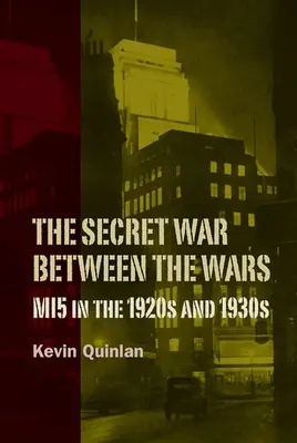 Titkos háború a két háború között: A Mi5 az 1920-as és 1930-as években - The Secret War Between the Wars: Mi5 in the 1920s and 1930s