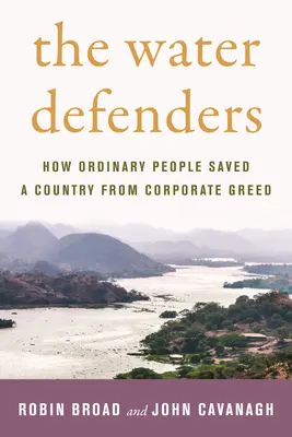 The Water Defenders: Hogyan mentettek meg hétköznapi emberek egy országot a vállalati kapzsiságtól - The Water Defenders: How Ordinary People Saved a Country from Corporate Greed