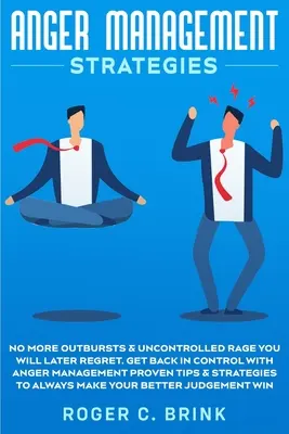 Dühkezelési stratégiák: No More Outbursts & Uncontrolled Rage You Will Later Regret. Get Back in Control with Anger Management Proven Tips & S - Anger Management Strategies: No More Outbursts & Uncontrolled Rage You Will Later Regret. Get Back in Control with Anger Management Proven Tips & S