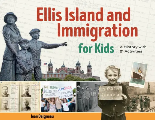 Ellis Island és a bevándorlás gyerekeknek: Történelem 21 tevékenységgel - Ellis Island and Immigration for Kids: A History with 21 Activities