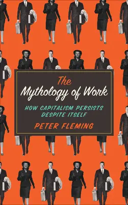 A munka mitológiája: Hogyan marad fenn a kapitalizmus önmaga ellenére? - Mythology of Work: How Capitalism Persists Despite Itself