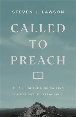 Prédikálásra hivatott: A kijelentő prédikálás magas hivatásának betöltése - Called to Preach: Fulfilling the High Calling of Expository Preaching