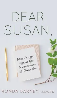 Kedves Susan: Vigasztaló, reményt és békét adó levelek olyan nőknek, akik életüket megváltoztató betegséggel néznek szembe - Dear Susan: Letters of Comfort, Hope, and Peace for Women Facing a Life-Changing Illness