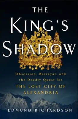 A király árnyéka: Megszállottság, árulás és Alexandria elveszett városa utáni halálos kutatás - The King's Shadow: Obsession, Betrayal, and the Deadly Quest for the Lost City of Alexandria