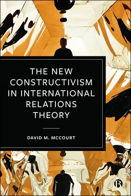 Az új konstruktivizmus a nemzetközi kapcsolatok elméletében - The New Constructivism in International Relations Theory